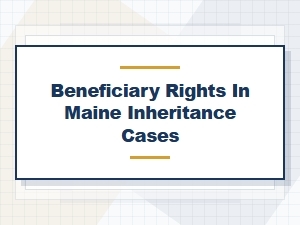 Beneficiary Rights in Maine Inheritance Cases