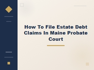 Estate Debt Claims in Maine Probate Court