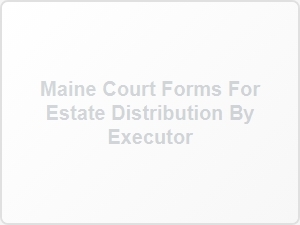 Maine Court Forms for Estate Distribution by Executor