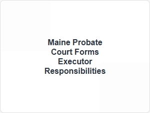 Maine Probate Court Executor Responsibilities