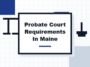 Maine Probate Court Requirements & Inheritance Tax Guidelines