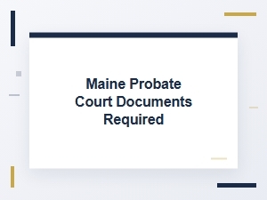 Required Documents for Maine Probate Court