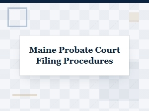 Maine Probate Court Filing Procedures Overview