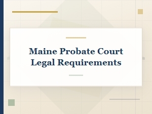 Maine Probate Court Legal Requirements Overview