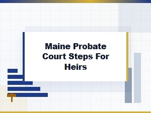 Maine Probate Court Steps for Heirs