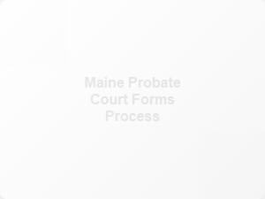 Required Legal Documents for Maine Probate Court Process