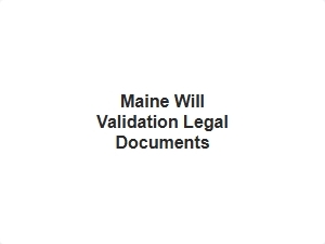 Maine Will Validation: Required Legal Documents