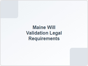 Will Validation Steps in Maine Legal Requirements